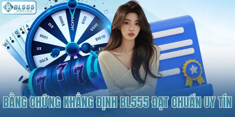 Bằng chứng khẳng định BL555 đạt chuẩn uy tín