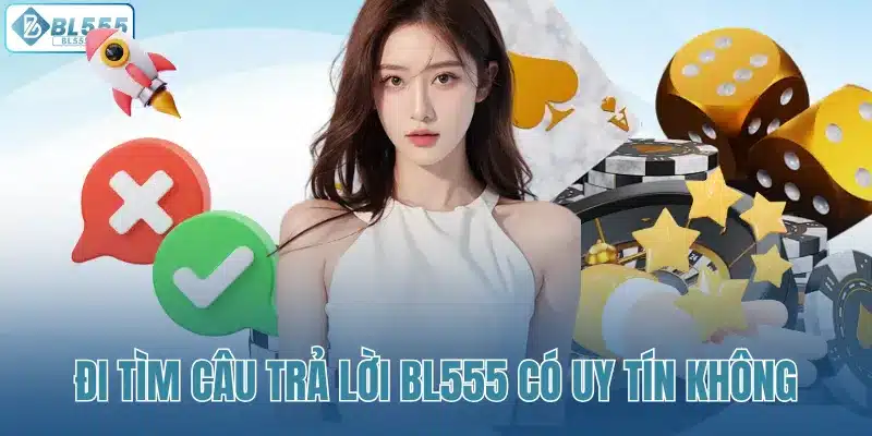 Đi tìm câu trả lời BL555 có uy tín không