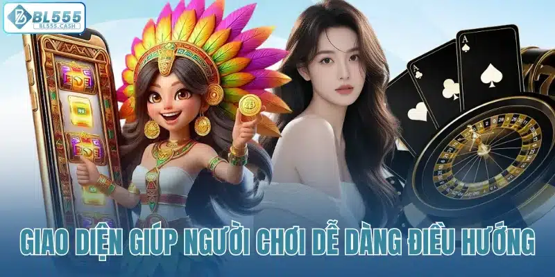 Giao diện BL555 giúp người chơi dễ dàng điều hướng