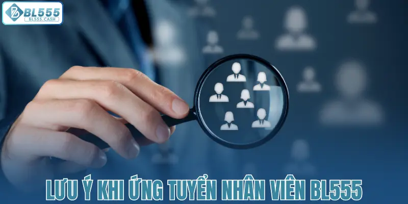 Lưu ý khi ứng tuyển nhân viên BL555
