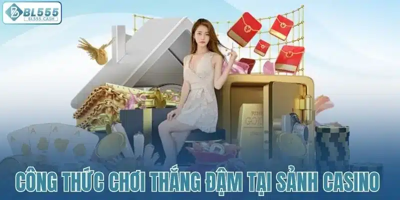 Chiến thuật chơi dễ sinh lời khi đặt cược casino BL555